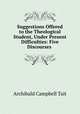 Suggestions Offered to the Theological Student, Under Present Difficulties: Five Discourses ., Archibald Campbell Tait 