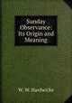 Sunday Observance: Its Origin and Meaning, W. W. Hardwicke 