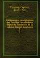 Dictionnaire gnalogique des familles canadiennes depuis la fondation de la colonie jusqu` nos jours. 7, Tanguay, Cyprien, 1819-1902 
