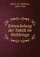 Entwickelung der Taktik im Weltkriege, Balck, W. (William), 1859-1924 