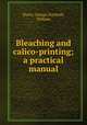 Bleaching and calico-printing; a practical manual, Duerr, George,Turnbull, William 