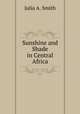Sunshine and Shade in Central Africa, Julia A. Smith 