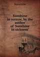 Sunshine in sorrow, by the author of `Sunshine in sickness`., Sunshine 
