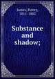 Substance and shadow;, James, Henry, 1811-1882 