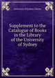 Supplement to the Catalogue of Books in the Library of the University of Sydney, University of Sydney Library 