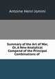 Summary of the Art of War, Or, A New Analytical Compend of the Principal Combinations of ., Jomini Antoine Henri 