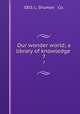 Our wonder world; a library of knowledge . 7, GEO. L. Shuman & Co. 