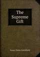 The Supreme Gift, Grace Denio Litchfield 