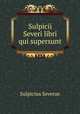 Sulpicii Severi libri qui supersunt, Sulpicius Severus 