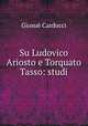 Su Ludovico Ariosto e Torquato Tasso: studi, 
