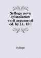 Sylloge nova epistolarum varii argumenti ed. by J.L. Uhl., Sylloge 