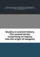 Studies in ancient history. The second series; comprising an inquiry into the origin of exogamy, McLennan, John Ferguson, 1827-1881. [from old catalog],McLennan, Eleanora Anne (Brandam), Mrs., d 1896, [from old catalog] ed,Platt, Arthur, [from old catalog] joint ed 