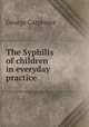The Syphilis of children in everyday practice, George Carpenter 