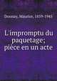 L`impromptu du paquetage; pice en un acte, Donnay, Maurice, 1859-1945 