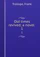 Old times revived; a novel . 1, Trollope, Frank 
