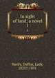 In sight of land; a novel. 1, Hardy, Duffus, Lady, 1825?-1891 