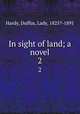 In sight of land; a novel. 2, Hardy, Duffus, Lady, 1825?-1891 