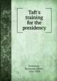 Taft`s training for the presidency, Patterson, Raymond Albert, 1856-1909 