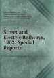 Street and Electric Railways, 1902: Special Reports, Edward Dana Durand , Thomas Commerford Martin, Bureau of the Census, United States , United States Bureau of the Census 