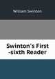 Swinton`s First -sixth Reader, William Swinton 