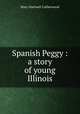 Spanish Peggy : a story of young Illinois, Catherwood Mary Hartwell 