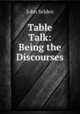 Table Talk: Being the Discourses, John Selden 