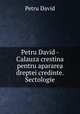 Petru David - Calauza crestina pentru apararea dreptei credinte. Sectologie, Petru David 