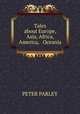 Tales about Europe, Asia, Africa, America, & Oceania, PETER PARLEY 