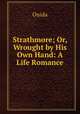 Strathmore; Or, Wrought by His Own Hand: A Life Romance, Ouida 