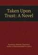 Taken Upon Trust: A Novel, Houstoun (Matilda Charlotte), Author of Recommended to mercy 