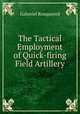 The Tactical Employment of Quick-firing Field Artillery, Gaberiel Rouquered 