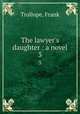 The lawyer`s daughter : a novel. 3, Trollope, Frank 