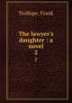 The lawyer`s daughter : a novel. 2, Trollope, Frank 