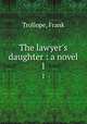 The lawyer`s daughter : a novel. 1, Trollope, Frank 