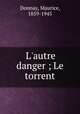 L`autre danger ; Le torrent, Donnay, Maurice, 1859-1945 