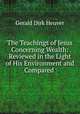 The Teachings of Jesus Concerning Wealth: Reviewed in the Light of His Environment and Compared ., Gerald Dirk Heuver 