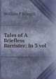 Tales of A Briefless Barrister: In 3 vol., William P Scargill 
