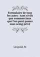 Formulaire de tous les actes : tant civils que commerciaux que l`on peut passer sous seing priv., 