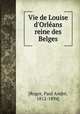 Vie de Louise d`Orlans reine des Belges, 