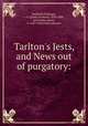 Tarlton`s Jests, and News out of purgatory:, Halliwell-Phillipps, J. O. (James Orchard), 1820-1889, ed,Chettle, Henry, d. 1607? Kind-Harts dreame 