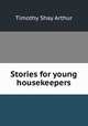Stories for young housekeepers, Timothy Shay Arthur 