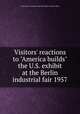 Visitors` reactions to "America builds" the U.S. exhibit at the Berlin industrial fair 1957, United States. American Embassy. Office of Public Affairs 