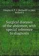 Surgical diseases of the abdomen, with special reference to diagnosis, Douglas, R. P. A. (Richard P. A.),Barr, Richard A 