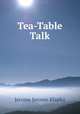Tea-Table Talk, Jerome Jerome K 