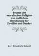 System der moralischen Religion zur endlichen Beruhigung fr Zweifler und Denker., Karl Friedrich Bahrdt 