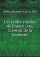 Les coles royales de France : ou, L`avenir de la jeunesse, Saillet, Alexandre de, b. ca. 1805 