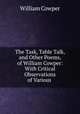 The Task, Table Talk, and Other Poems, of William Cowper: With Critical Observations of Various ., Cowper William 