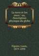 La terre et les mers : ou, Description physique du globe, Figuier, Louis, 1819-1894 