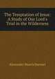 The Temptation of Jesus: A Study of Our Lord`s Trial in the Wilderness, Alexander Morris Stewart 