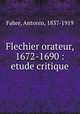 Flechier orateur, 1672-1690 : etude critique, Fabre, Antonin, 1837-1919 